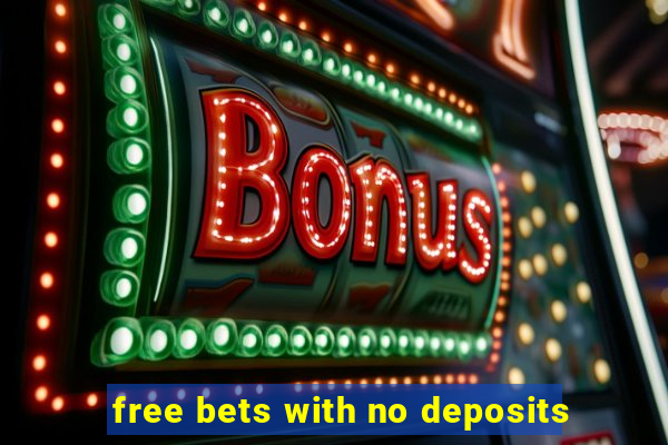 free bets with no deposits