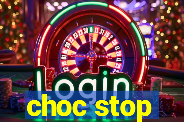 choc stop