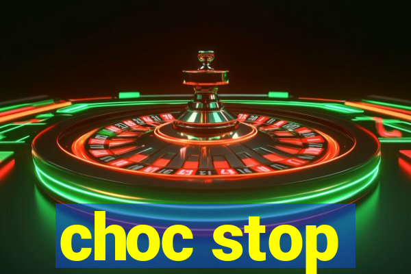 choc stop