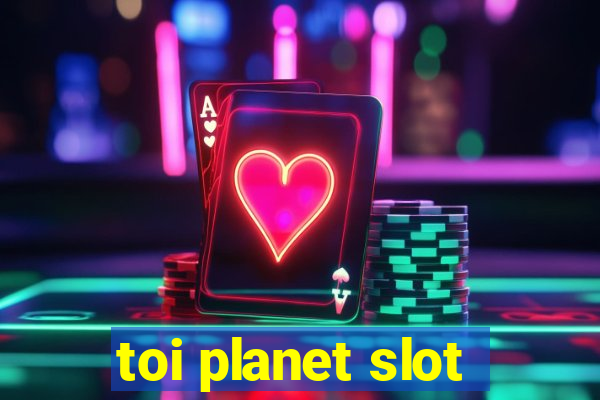 toi planet slot