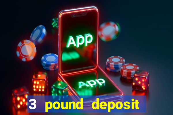 3 pound deposit casino uk