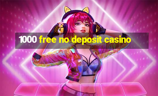 1000 free no deposit casino