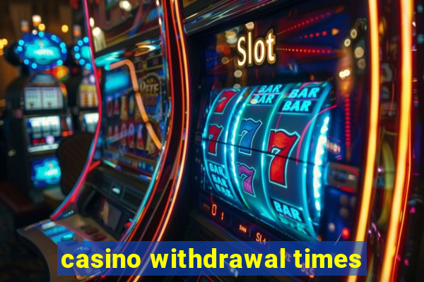 casino withdrawal times