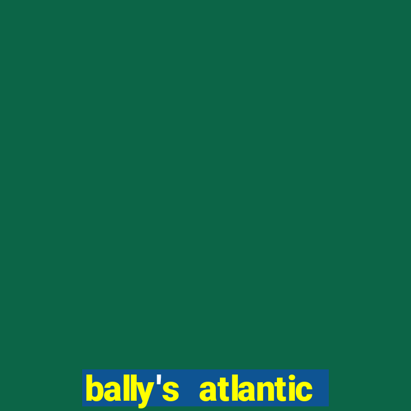 bally's atlantic city hotel & casino