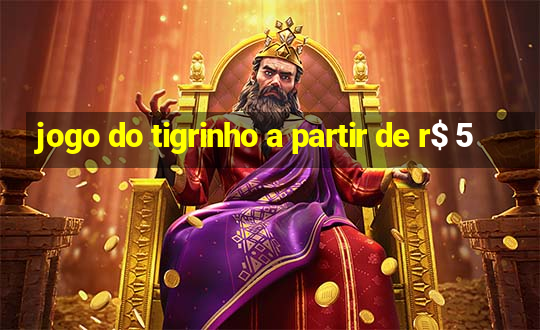 jogo do tigrinho a partir de r$ 5