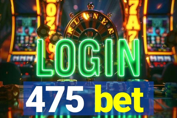 475 bet