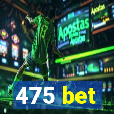 475 bet