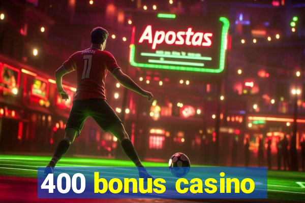 400 bonus casino