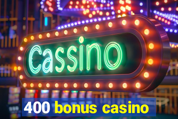 400 bonus casino