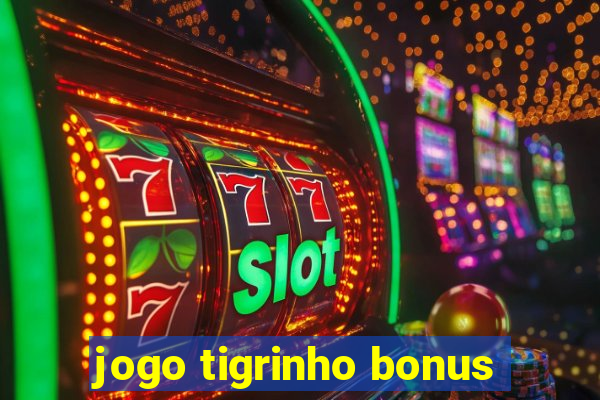 jogo tigrinho bonus