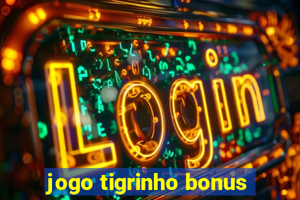 jogo tigrinho bonus