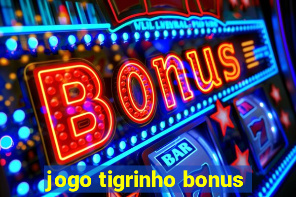 jogo tigrinho bonus