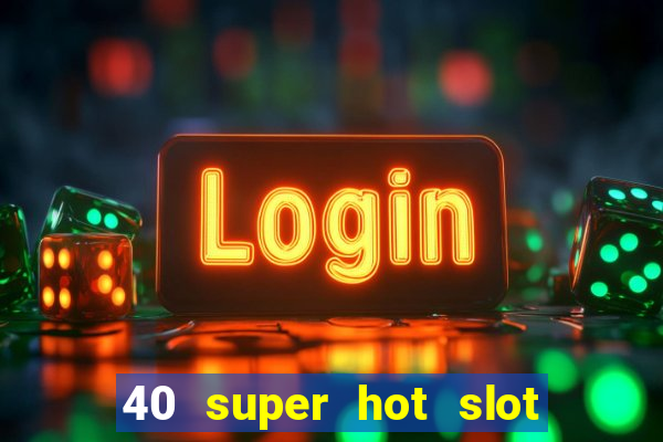 40 super hot slot online free