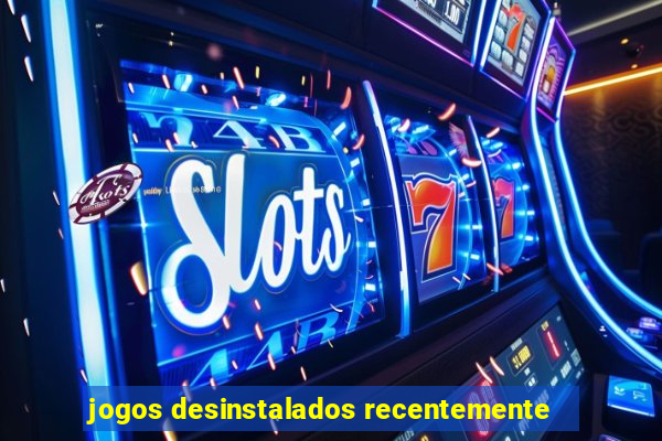 jogos desinstalados recentemente