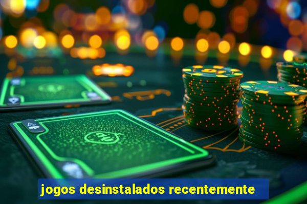 jogos desinstalados recentemente