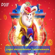 jogos desinstalados recentemente