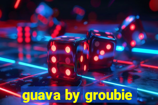 guava by groubie