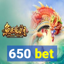 650 bet