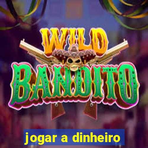 jogar a dinheiro