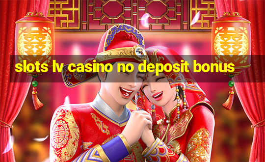 slots lv casino no deposit bonus