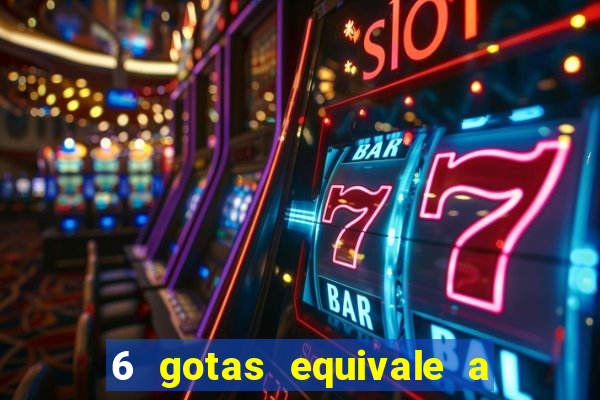 6 gotas equivale a quantos ml