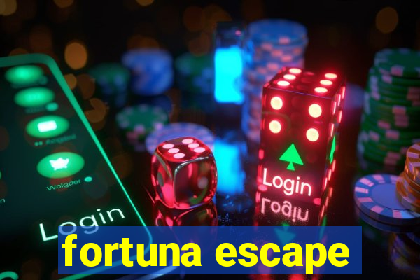 fortuna escape