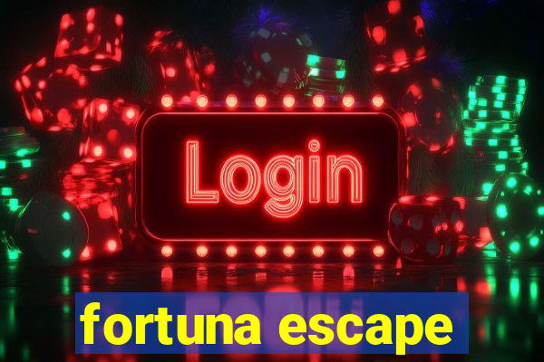 fortuna escape