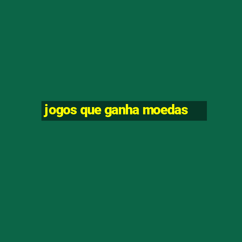 jogos que ganha moedas