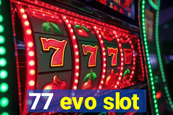 77 evo slot