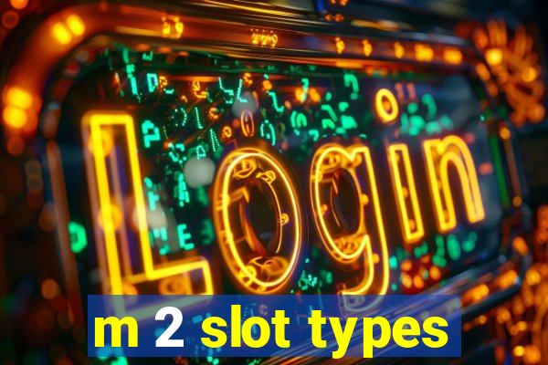 m 2 slot types