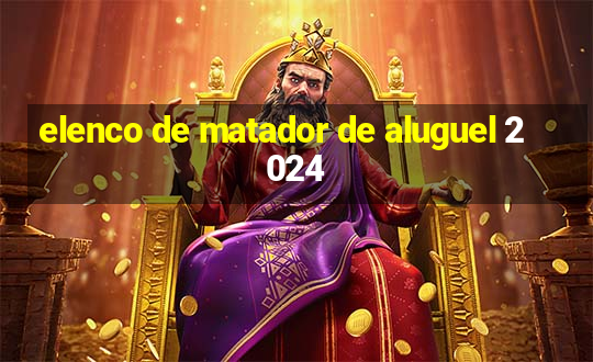 elenco de matador de aluguel 2024