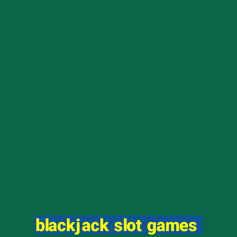 blackjack slot games