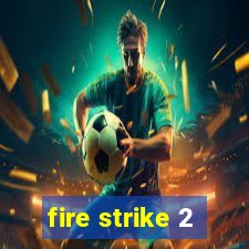 fire strike 2