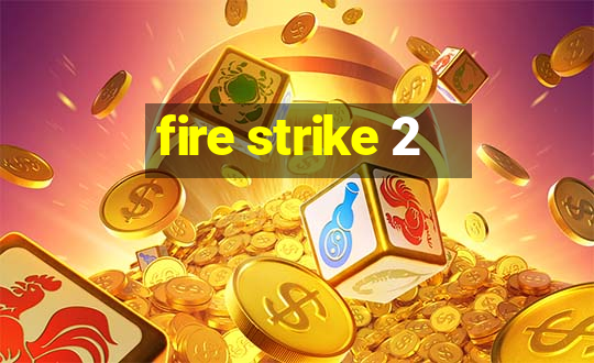 fire strike 2