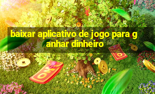 baixar aplicativo de jogo para ganhar dinheiro