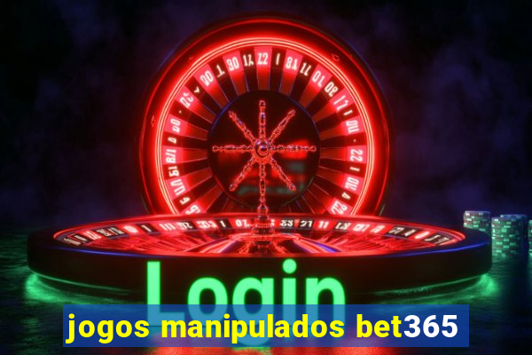 jogos manipulados bet365