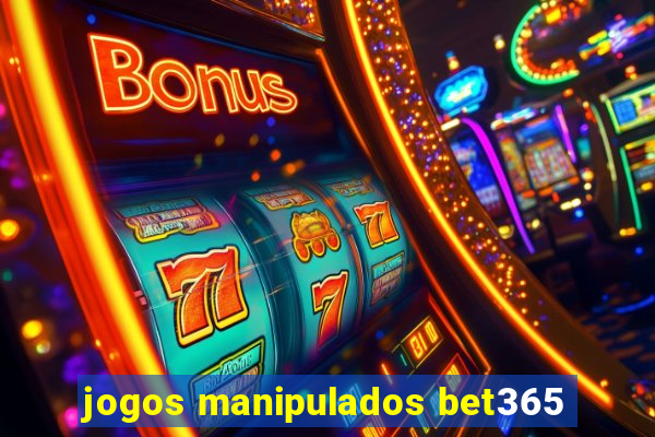 jogos manipulados bet365