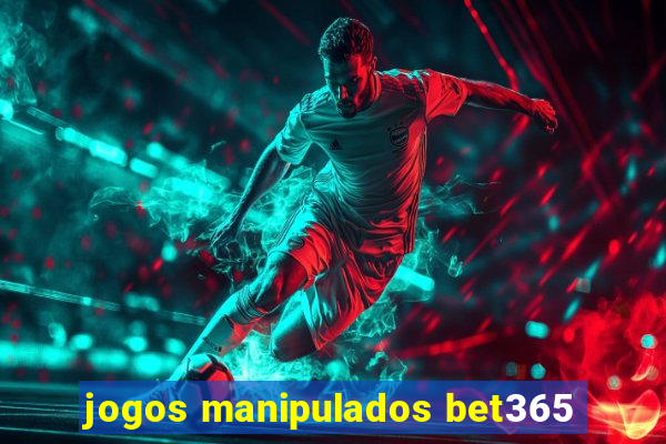 jogos manipulados bet365