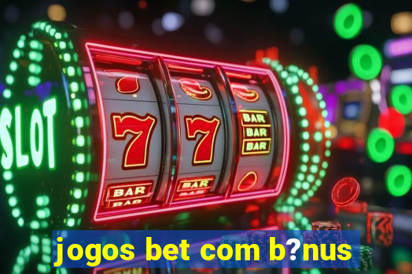 jogos bet com b?nus