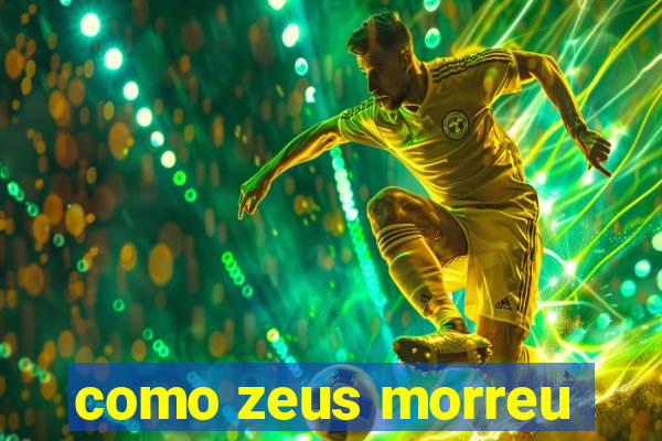 como zeus morreu