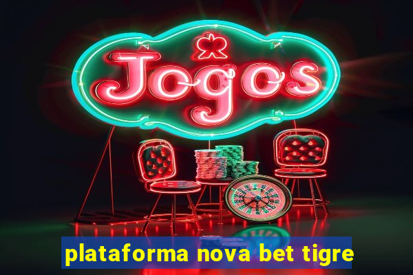 plataforma nova bet tigre