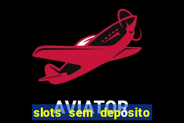 slots sem depósito para sacar