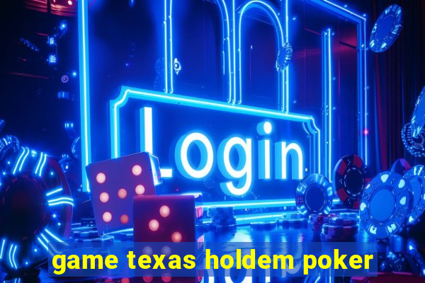 game texas holdem poker