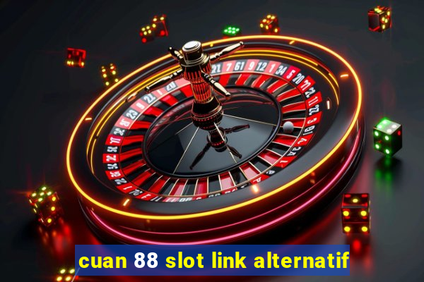 cuan 88 slot link alternatif