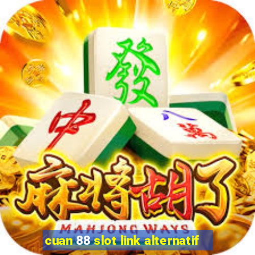 cuan 88 slot link alternatif