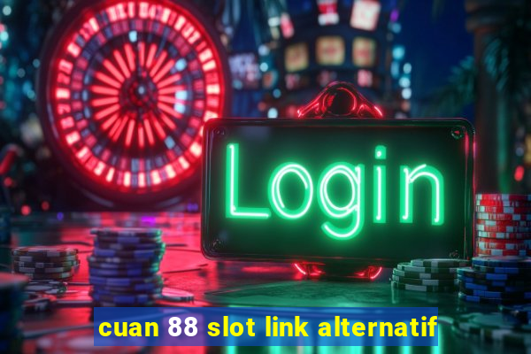 cuan 88 slot link alternatif