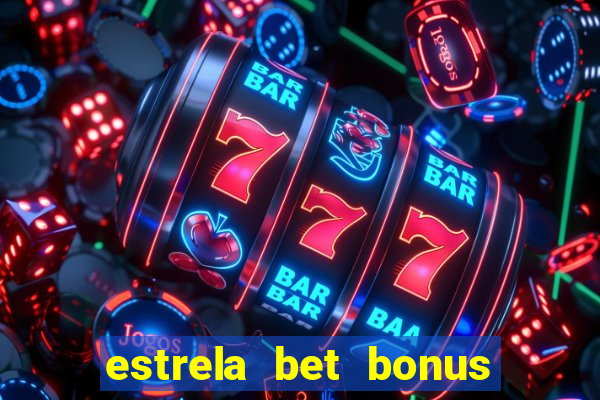 estrela bet bonus de boas vindas