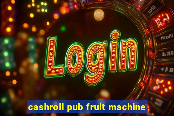 cashroll pub fruit machine