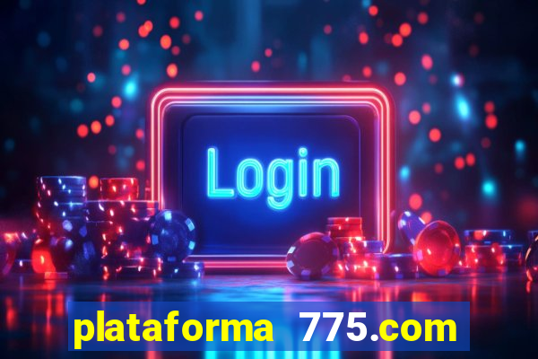 plataforma 775.com é confiavel