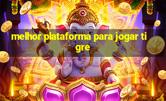 melhor plataforma para jogar tigre